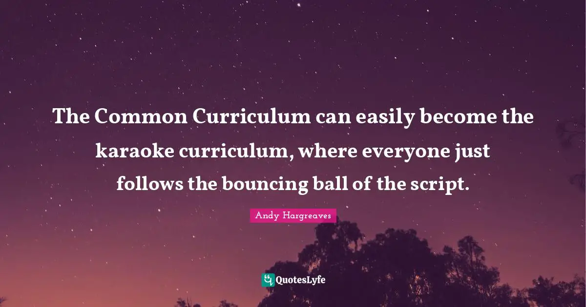 Karaoke Quotes: "The Common Curriculum can easily become the karaoke curriculum, where everyone just follows the bouncing ball of the script."