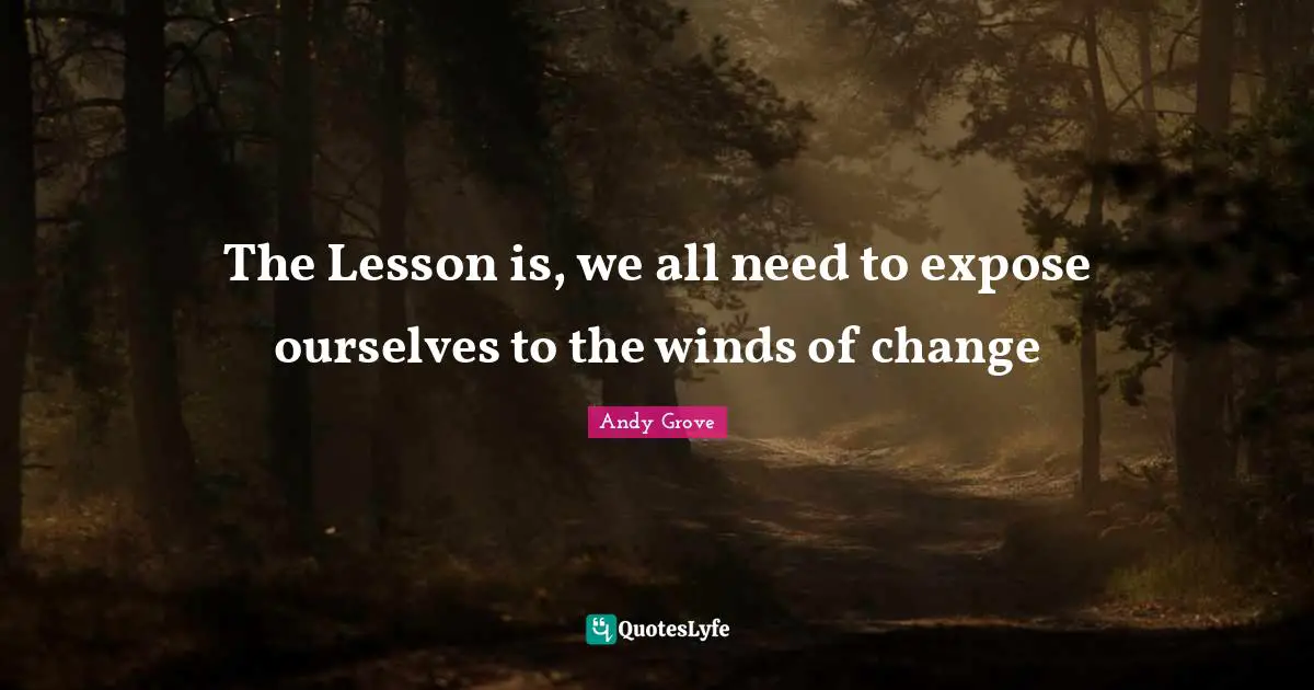 The Lesson is, we all need to expose ourselves to the winds of change