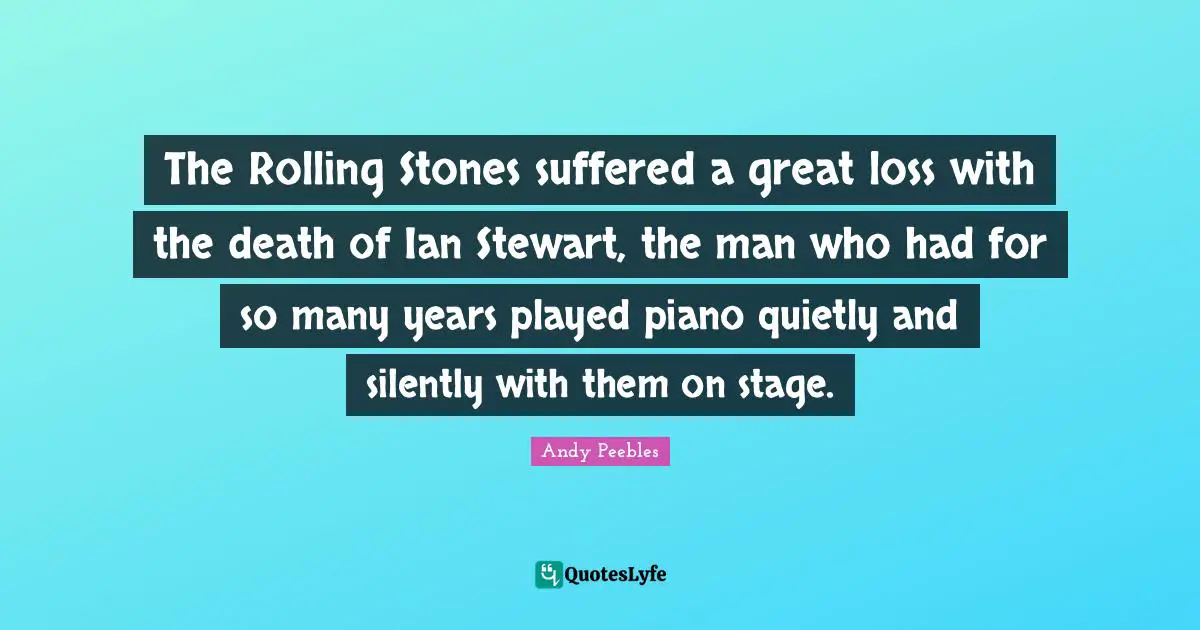 The Rolling Stones suffered a great loss with the death of Ian Stewart, the man who had for so many years played piano quietly and silently with them on stage.