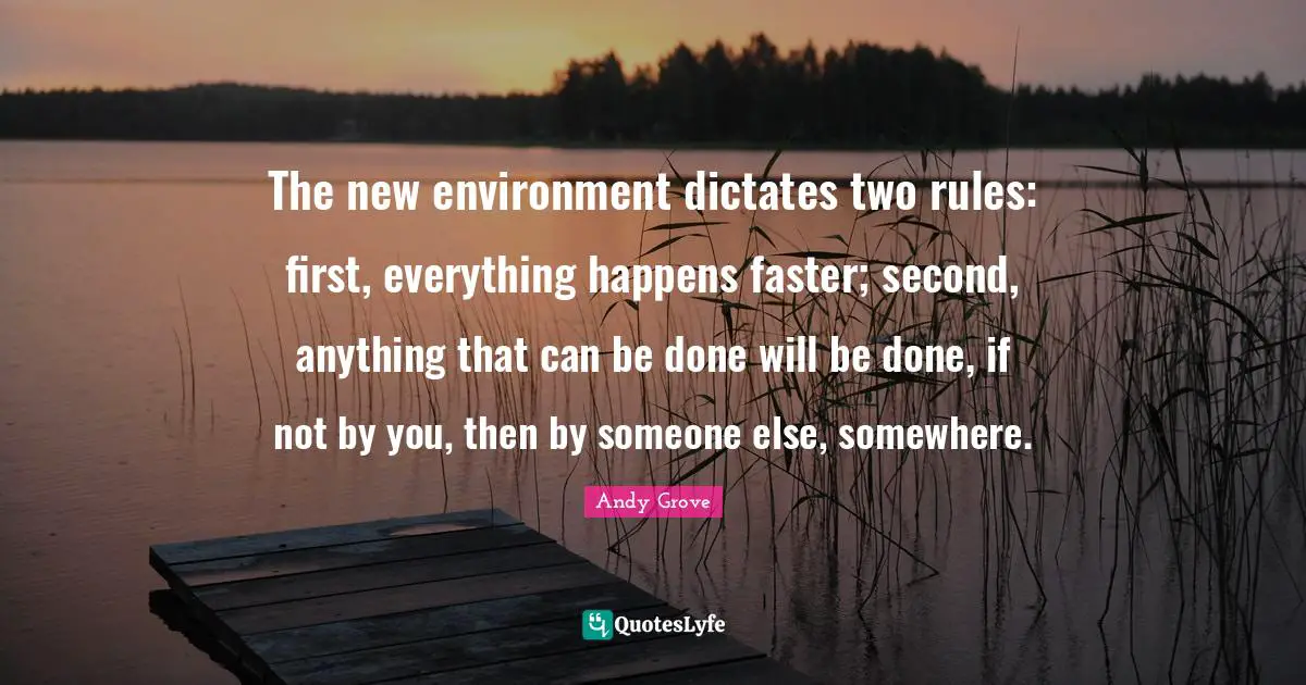 The new environment dictates two rules: first, everything happens faster; second, anything that can be done will be done, if not by you, then by someone else, somewhere.