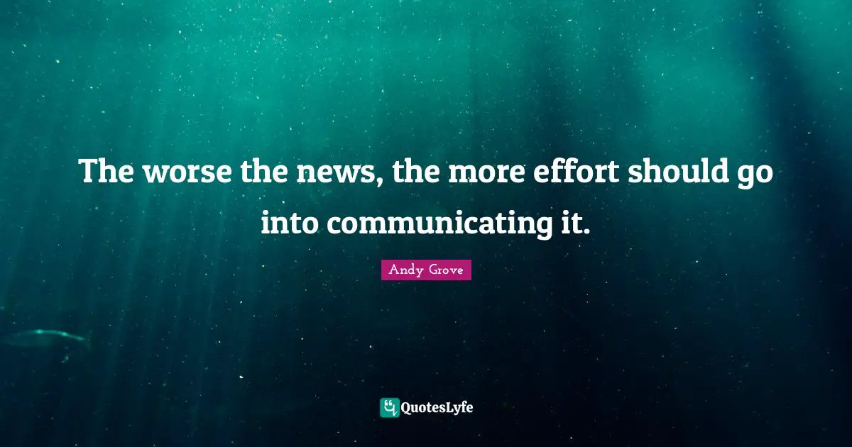 The worse the news, the more effort should go into communicating it.
