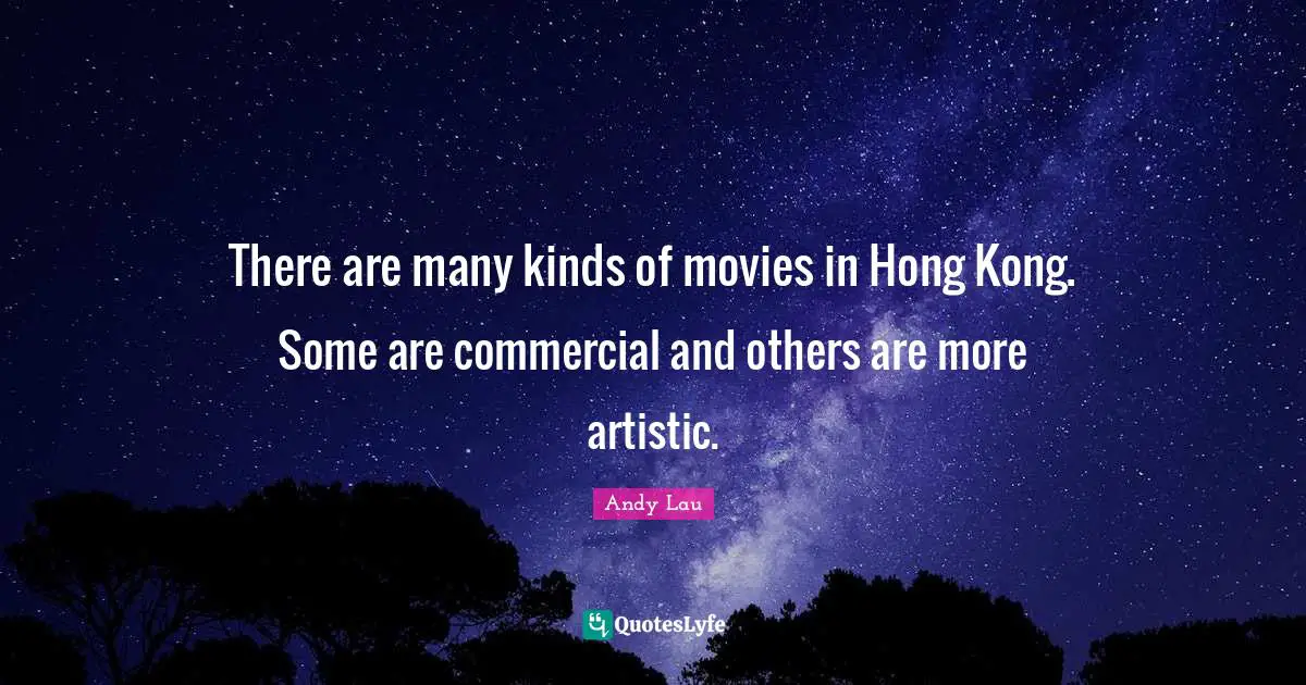Hong Kong Quotes: "There are many kinds of movies in Hong Kong. Some are commercial and others are more artistic."