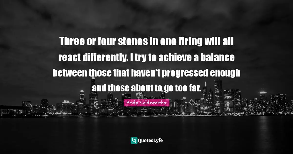 Three or four stones in one firing will all react differently. I try to achieve a balance between those that haven't progressed enough and those about to go too far.