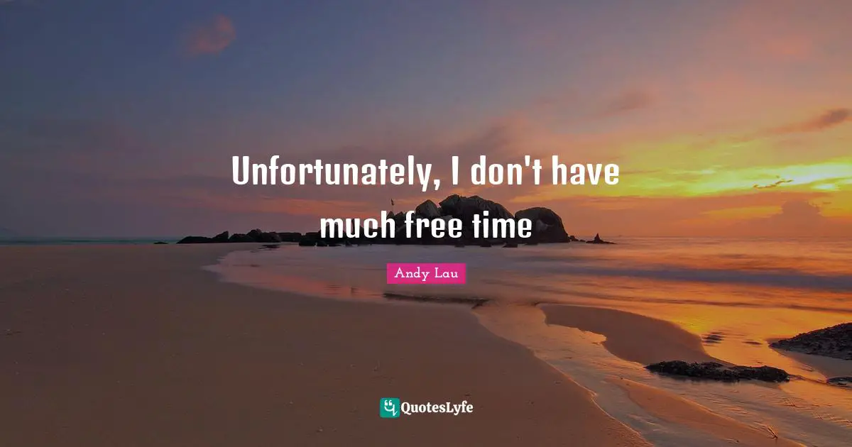 Unfortunately, I don't have much free time