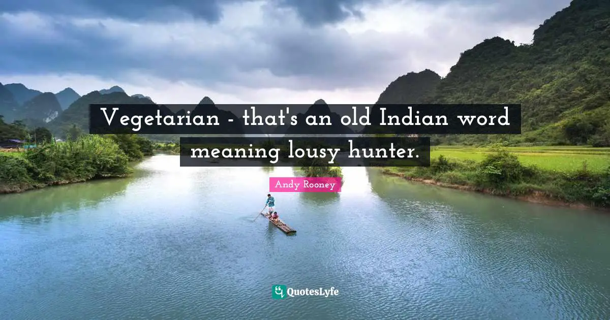 Vegetarian - that's an old Indian word meaning lousy hunter.