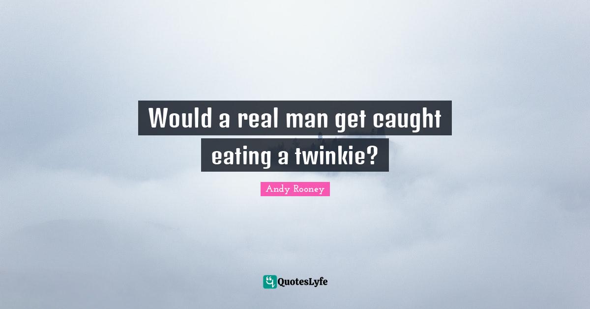 Would a real man get caught eating a twinkie?