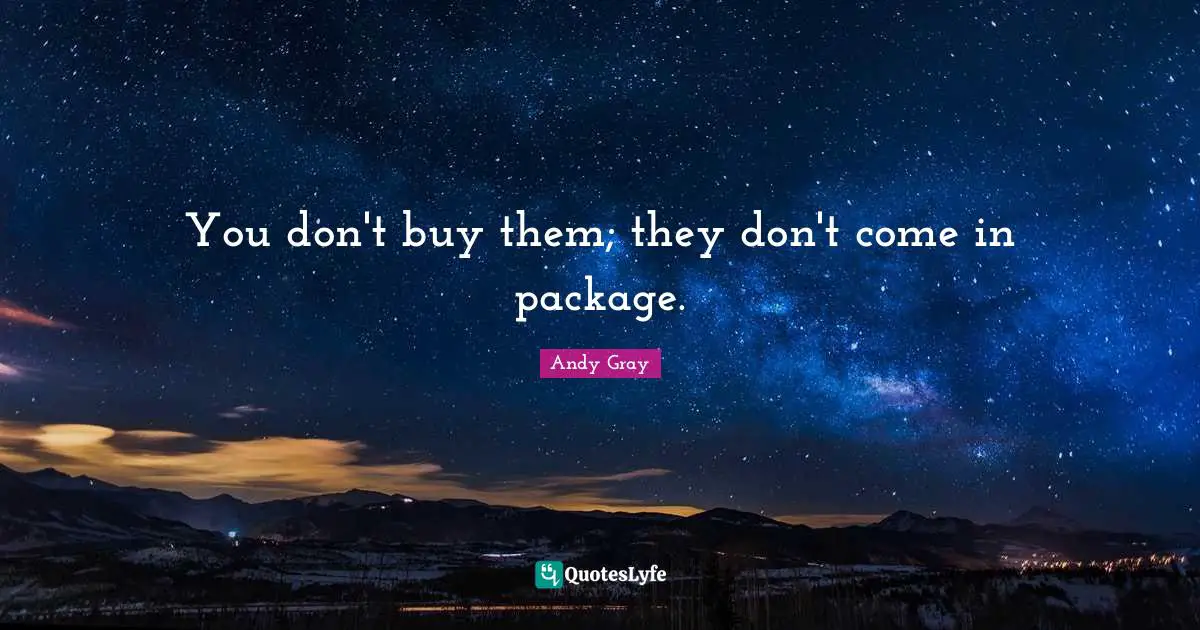 Andy Gray Quotes: "You don't buy them; they don't come in package."