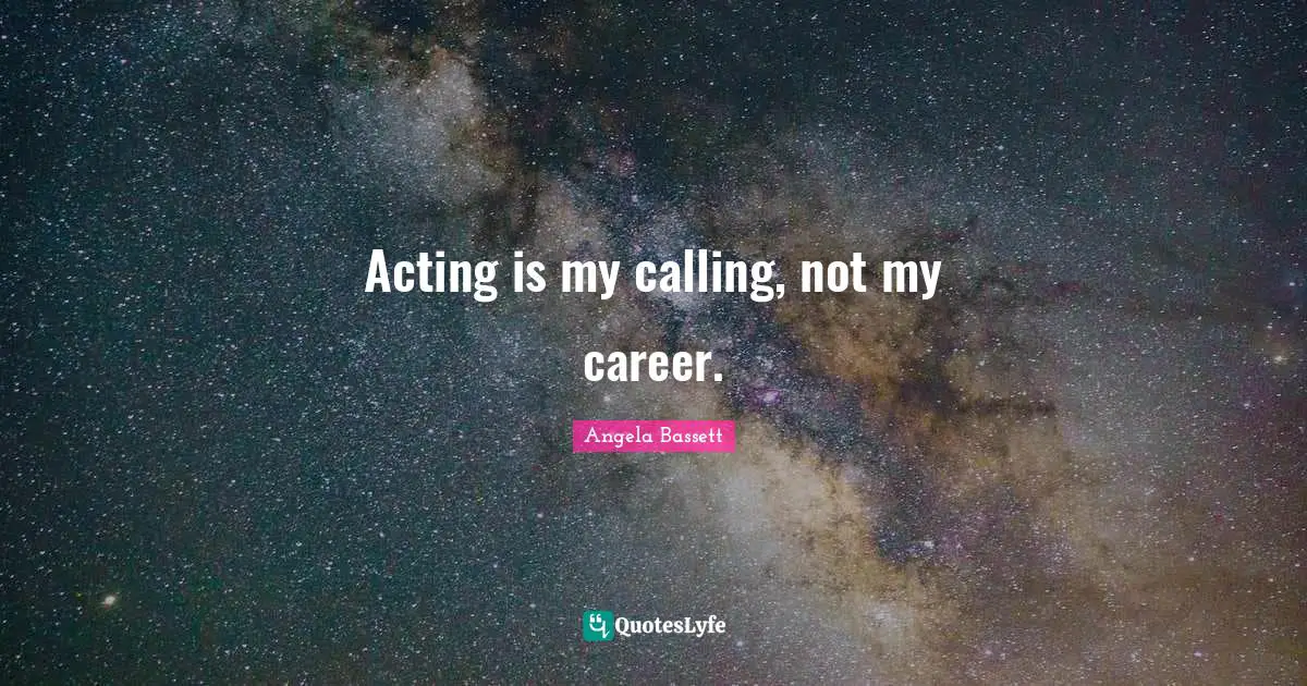 Acting is my calling, not my career.