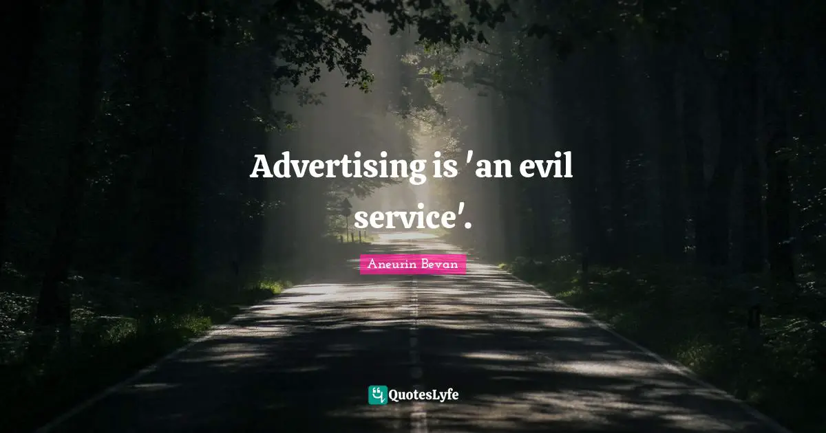 Advertising is 'an evil service'.