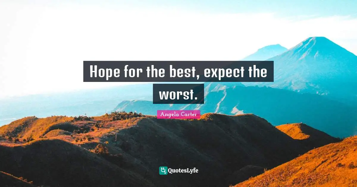Hope for the best, expect the worst.