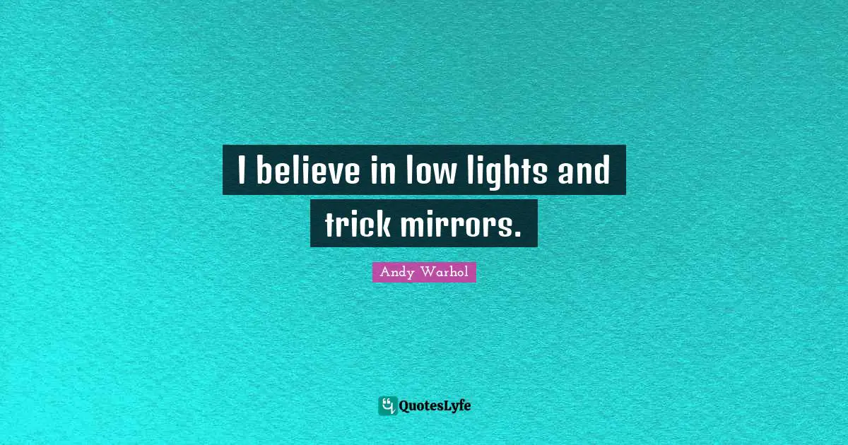 I believe in low lights and trick mirrors.