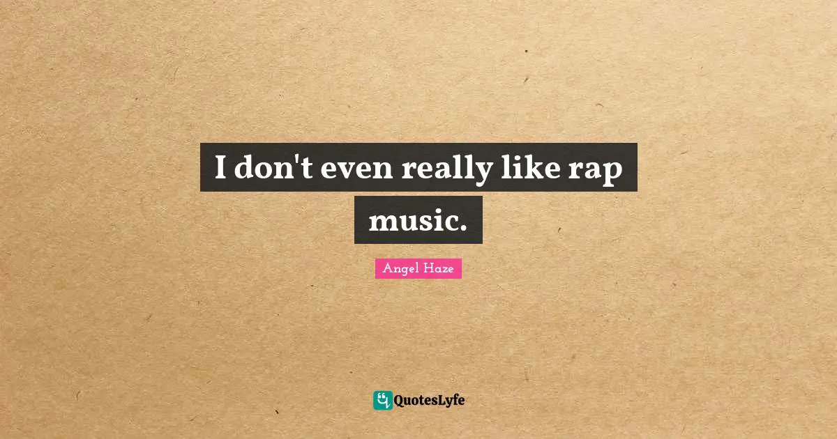 I don't even really like rap music.