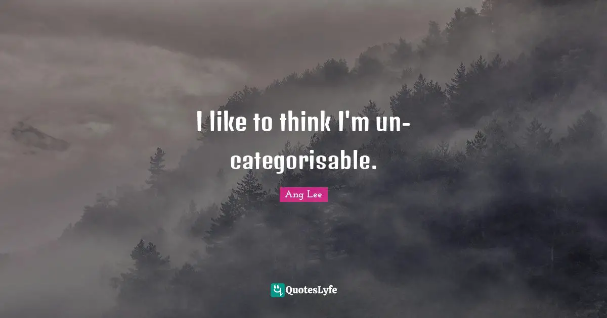 I like to think I'm un-categorisable.