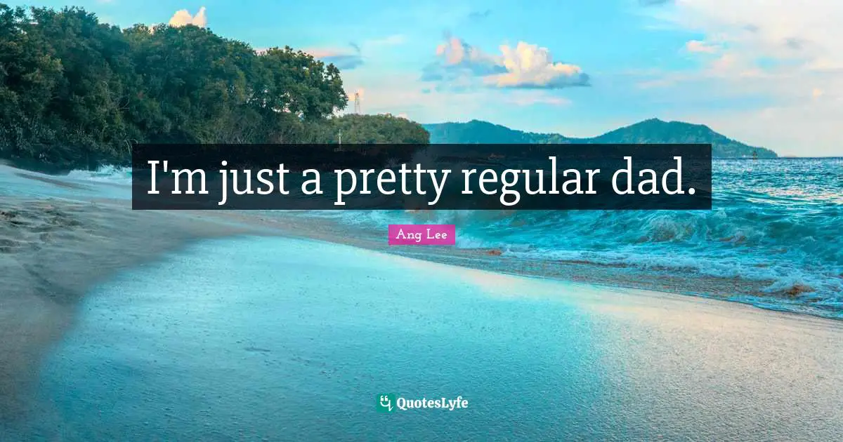 I'm just a pretty regular dad.