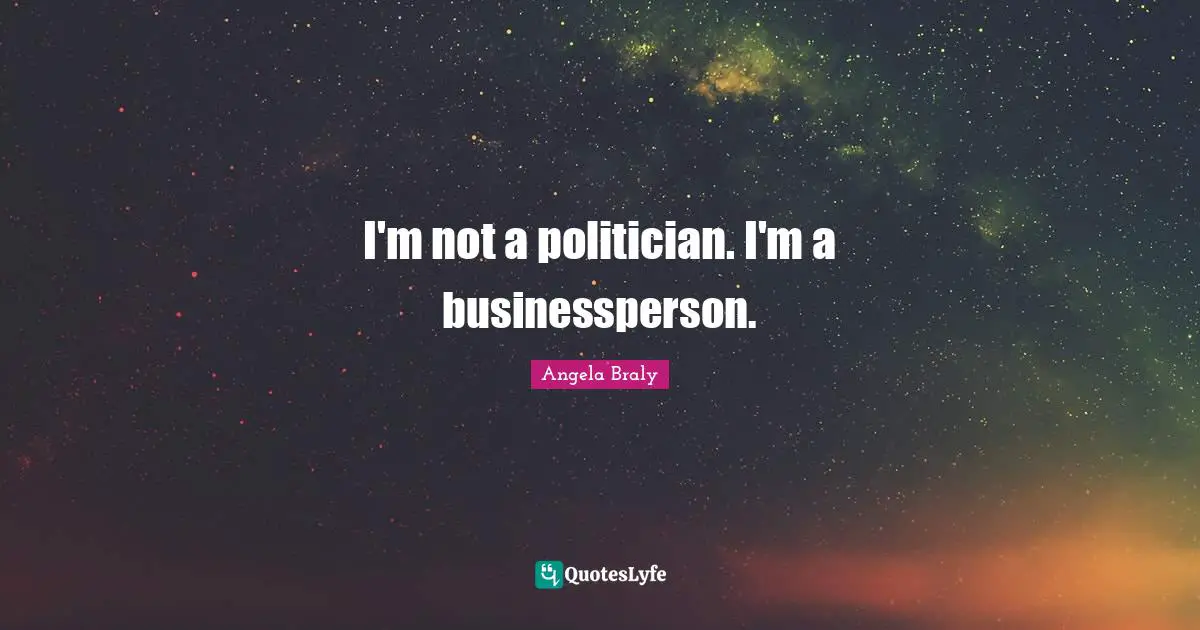 I'm not a politician. I'm a businessperson.