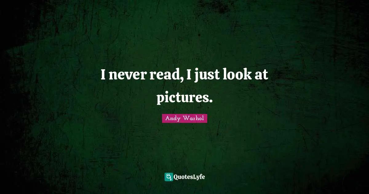 I never read, I just look at pictures.