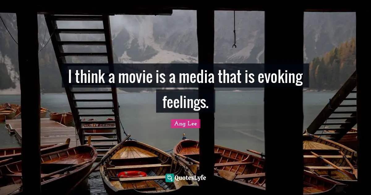 I think a movie is a media that is evoking feelings.