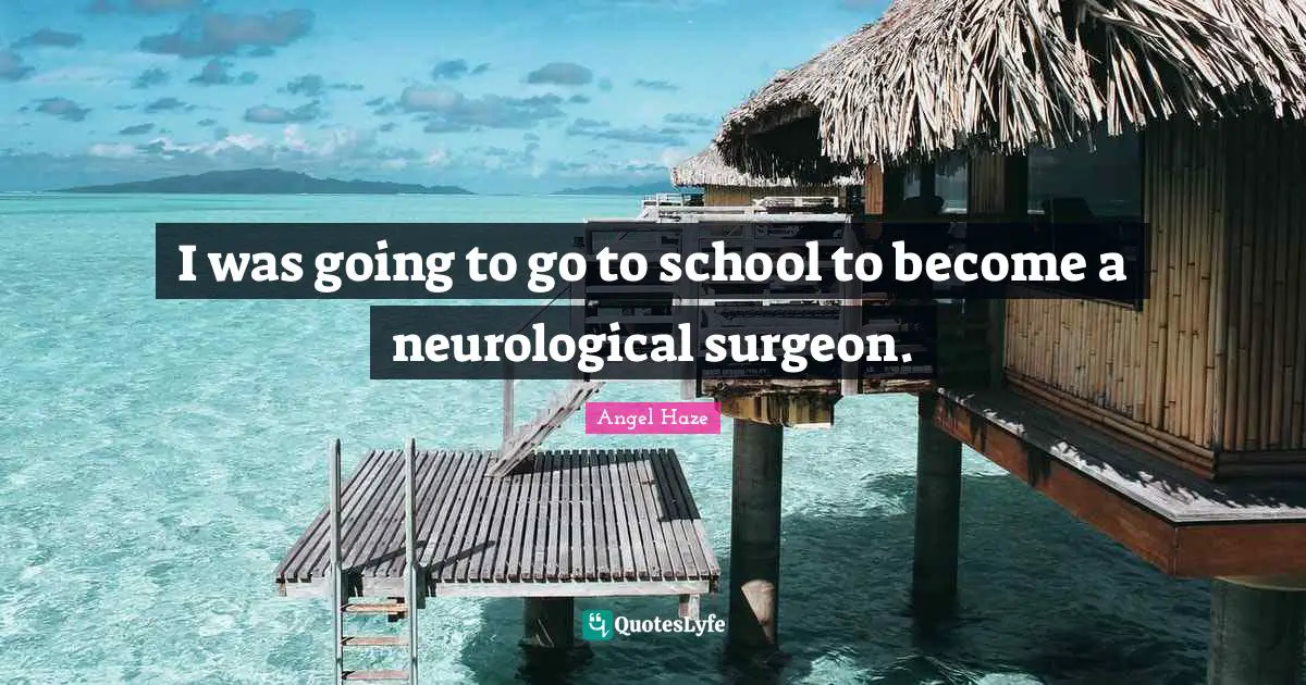 Disorders Quotes: "I was going to go to school to become a neurological surgeon."