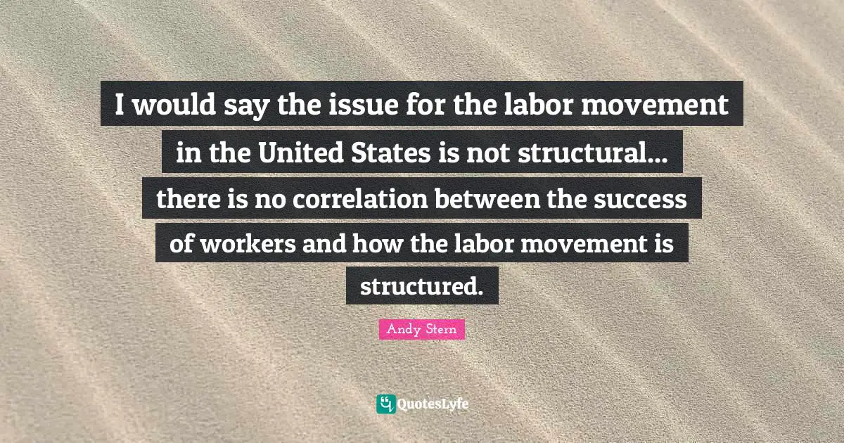 I would say the issue for the labor movement in the United States is not structural... there is no correlation between the success of workers and how the labor movement is structured.