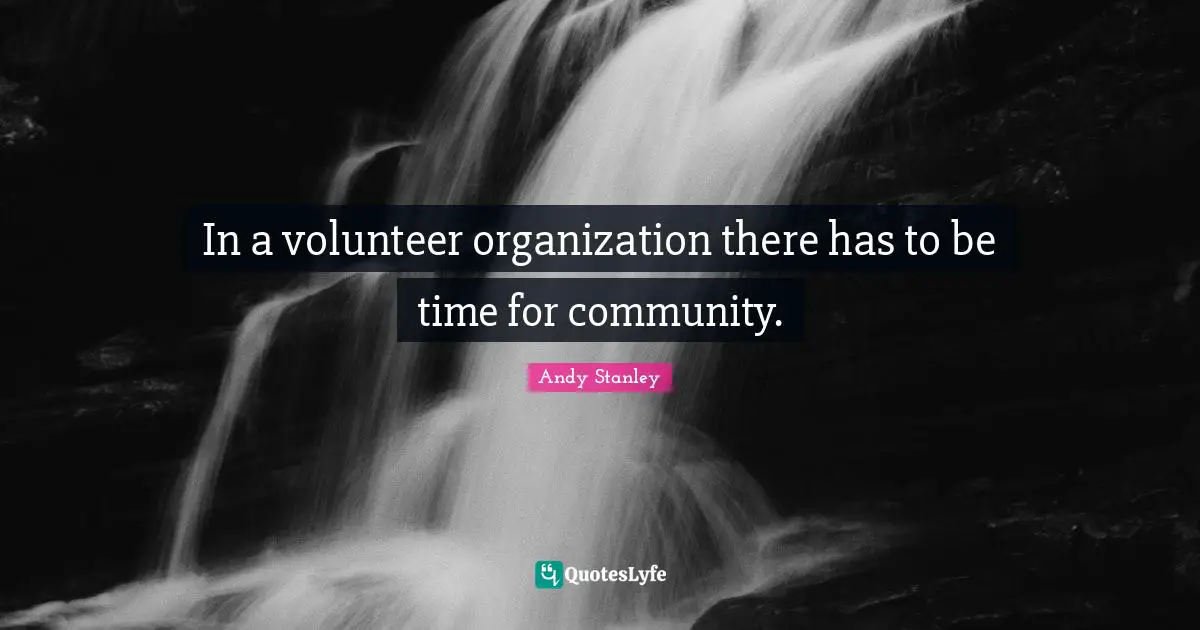 In a volunteer organization there has to be time for community.