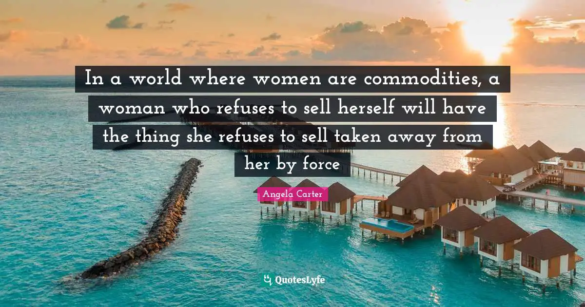 In a world where women are commodities, a woman who refuses to sell herself will have the thing she refuses to sell taken away from her by force