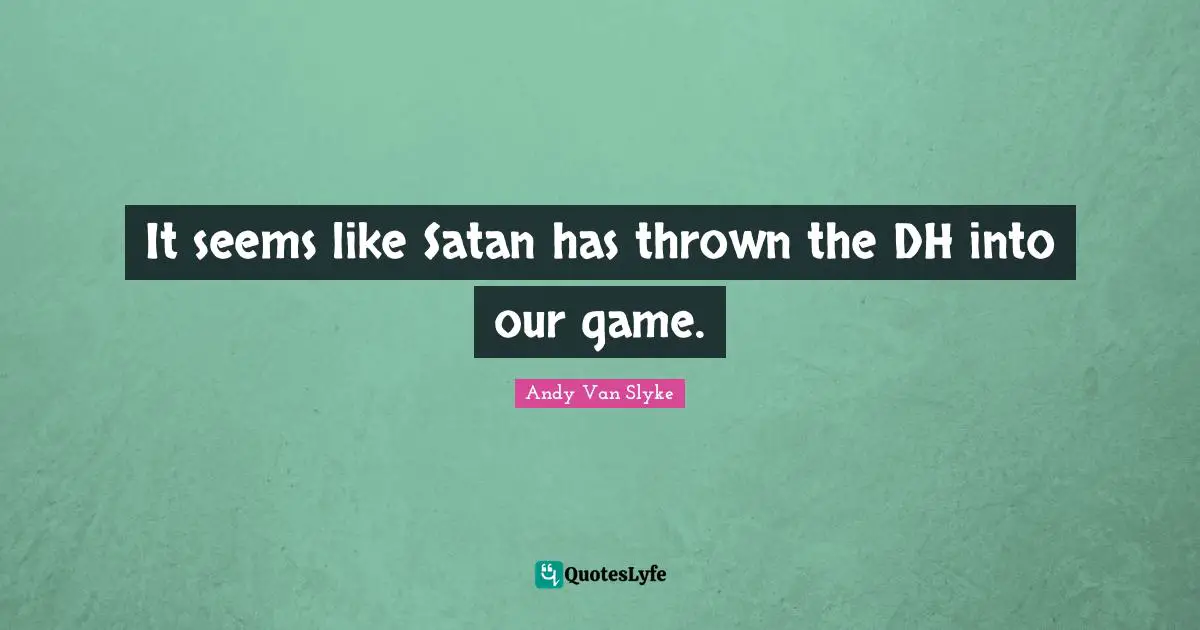 It seems like Satan has thrown the DH into our game.