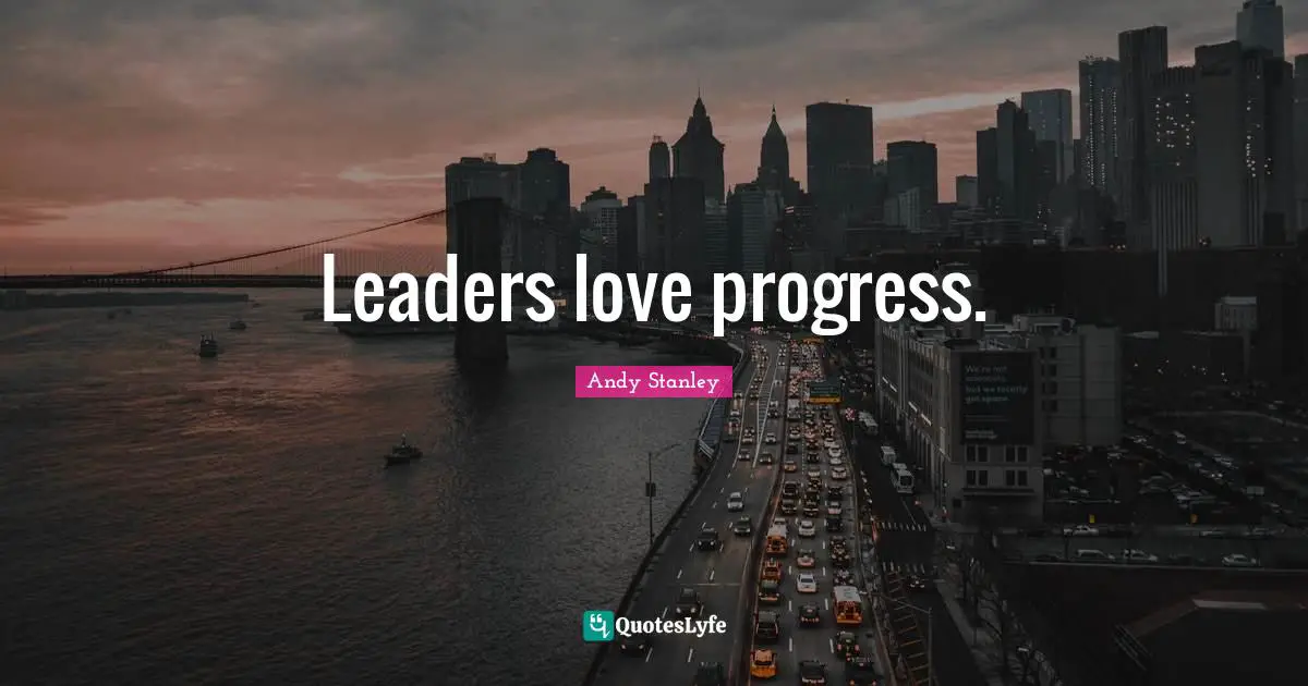 Leaders love progress.