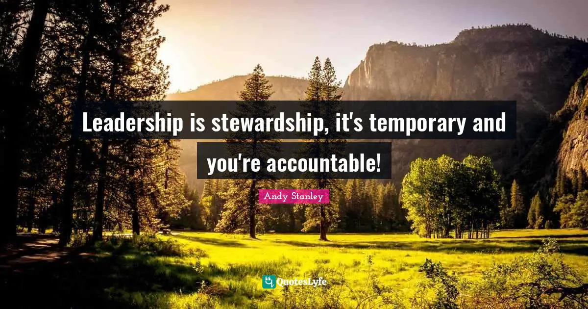 Leadership is stewardship, it's temporary and you're accountable!