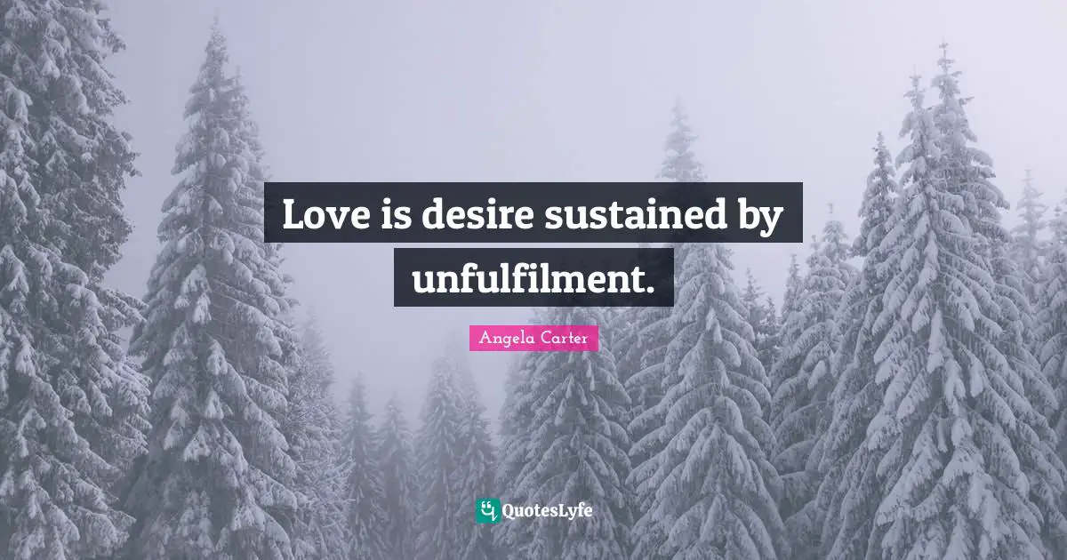 Love is desire sustained by unfulfilment.