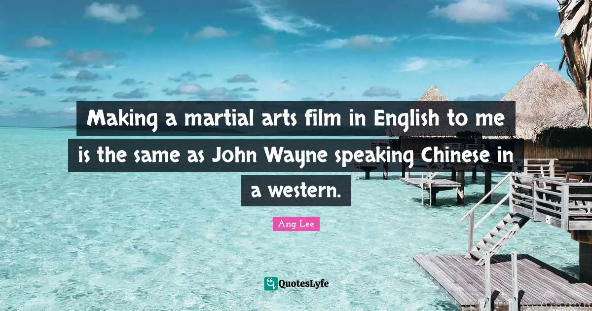 Making a martial arts film in English to me is the same as John Wayne speaking Chinese in a western.