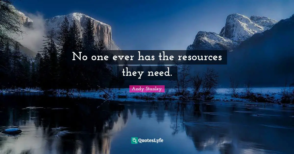 No one ever has the resources they need.