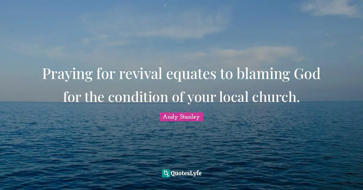 Praying for revival equates to blaming God for the condition of your local church.