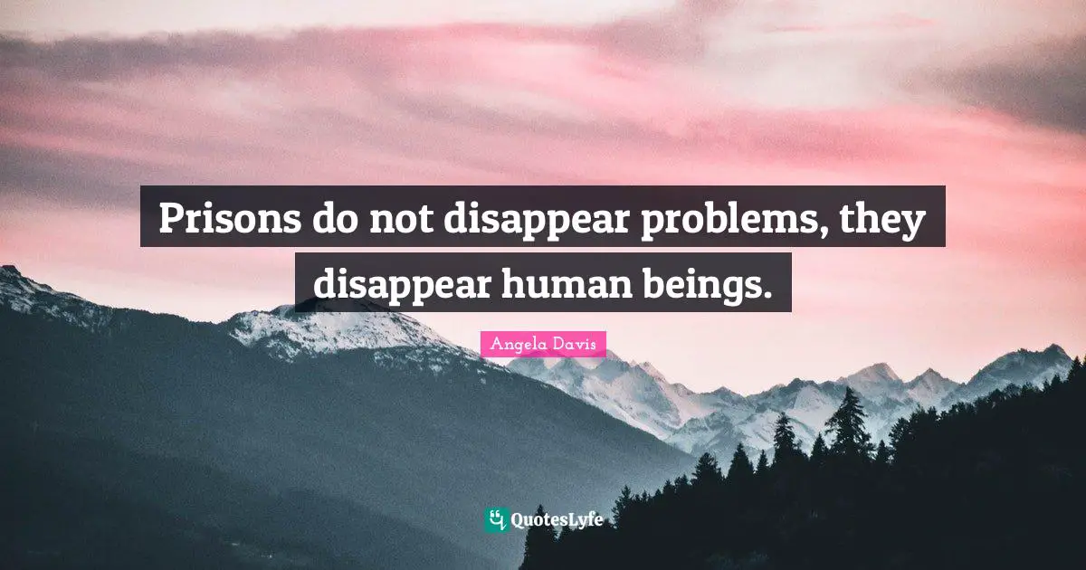 Angela Davis Quotes: "Prisons do not disappear problems, they disappear human beings."