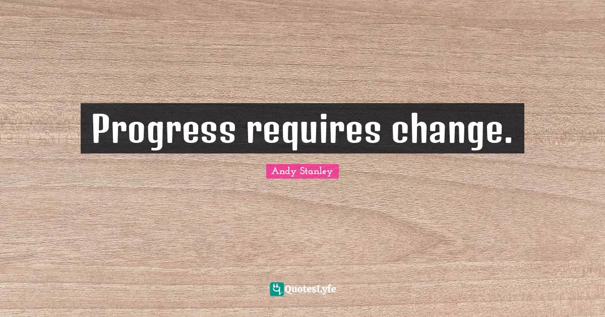 Progress requires change.