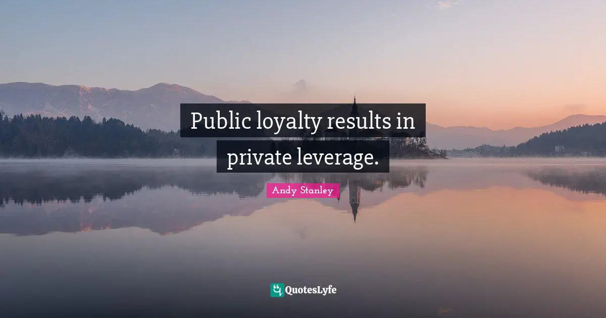 Public loyalty results in private leverage.