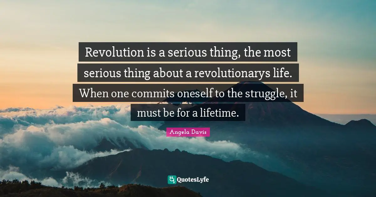 Black Quotes: "Revolution is a serious thing, the most serious thing about a revolutionarys life. When one commits oneself to the struggle, it must be for a lifetime."