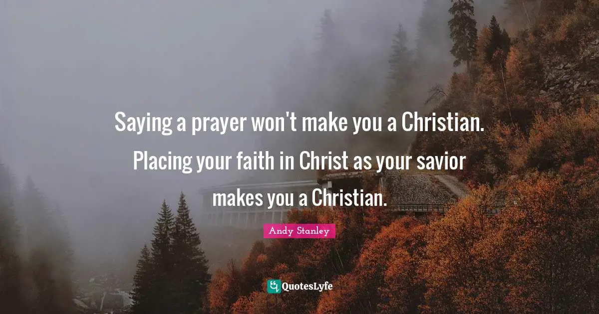 Saying a prayer won't make you a Christian. Placing your faith in Christ as your savior makes you a Christian.