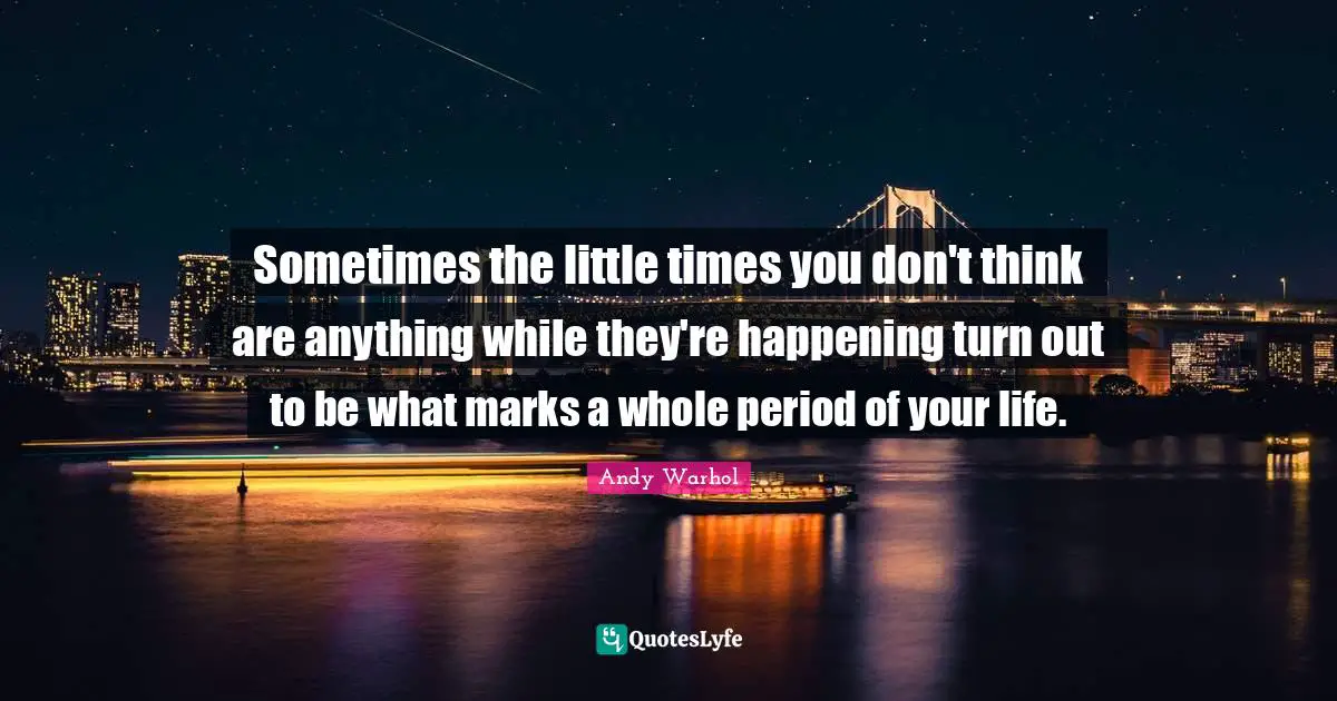 Sometimes the little times you don't think are anything while they're happening turn out to be what marks a whole period of your life.