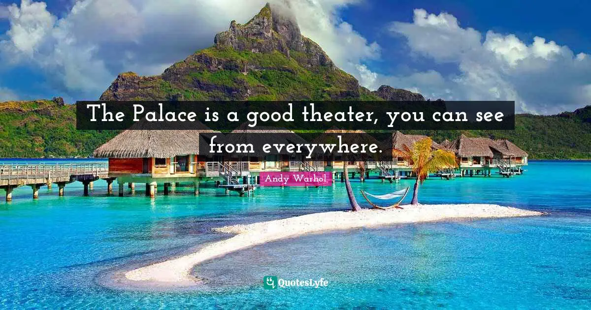 The Palace is a good theater, you can see from everywhere.