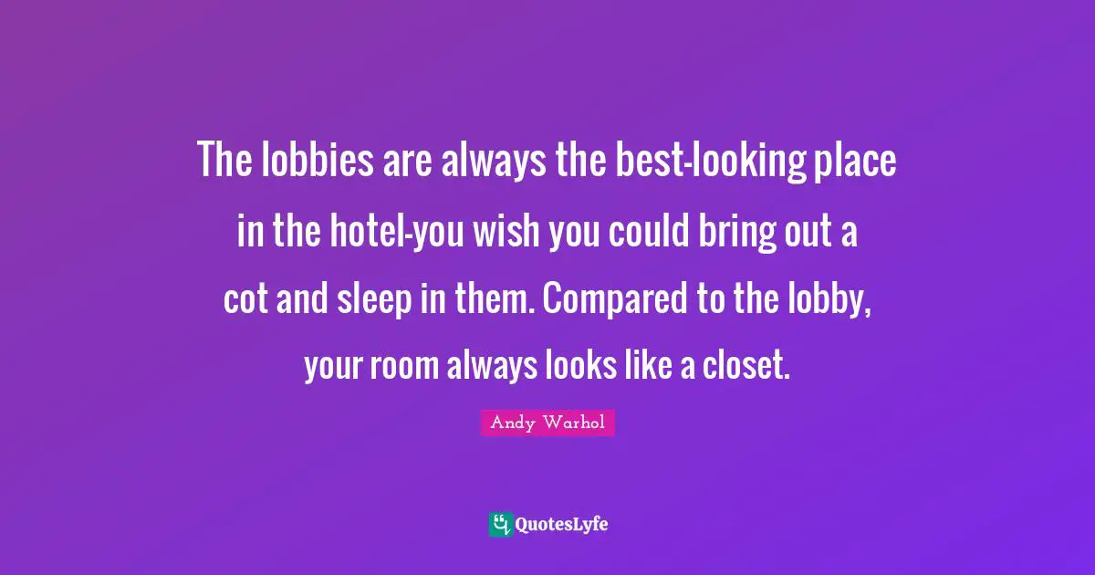 The lobbies are always the best-looking place in the hotel-you wish you could bring out a cot and sleep in them. Compared to the lobby, your room always looks like a closet.