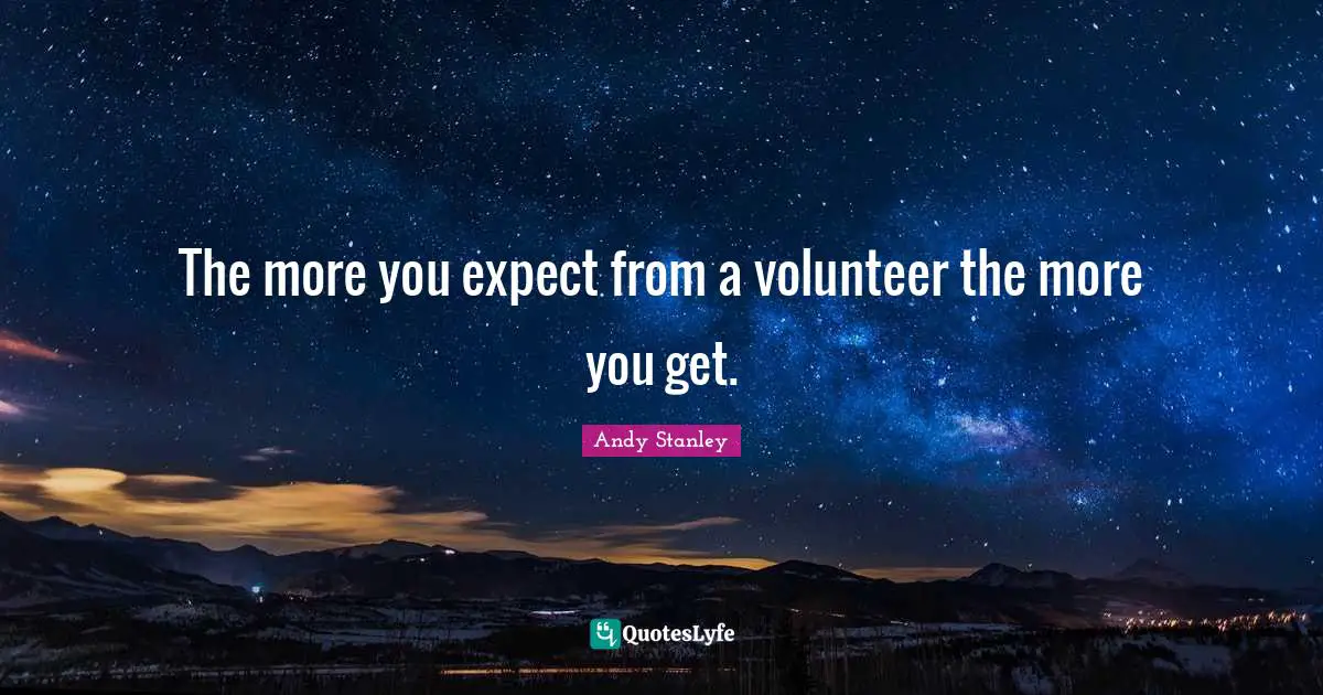 The more you expect from a volunteer the more you get.
