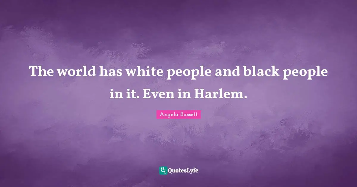 The world has white people and black people in it. Even in Harlem.