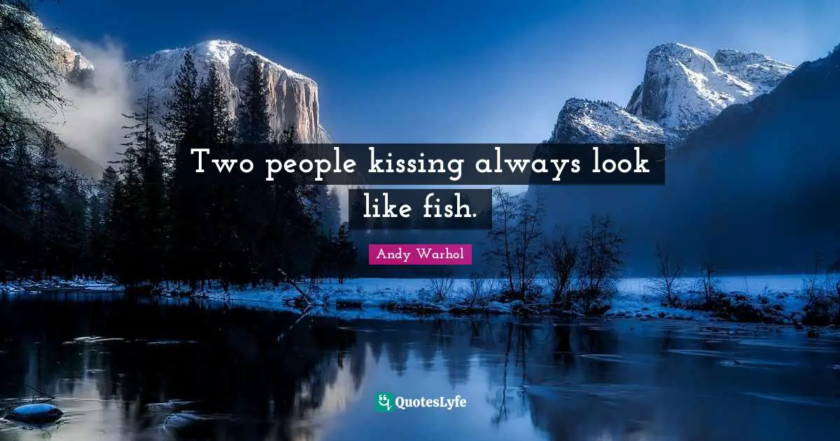 Two people kissing always look like fish.