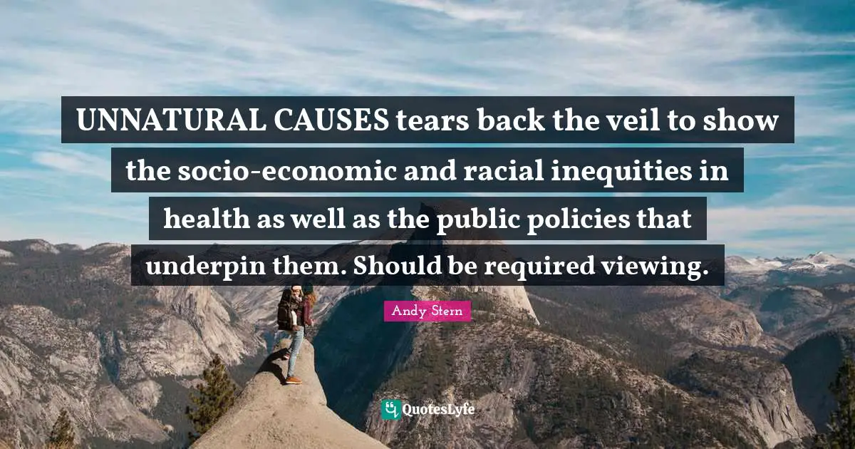 UNNATURAL CAUSES tears back the veil to show the socio-economic and racial inequities in health as well as the public policies that underpin them. Should be required viewing.