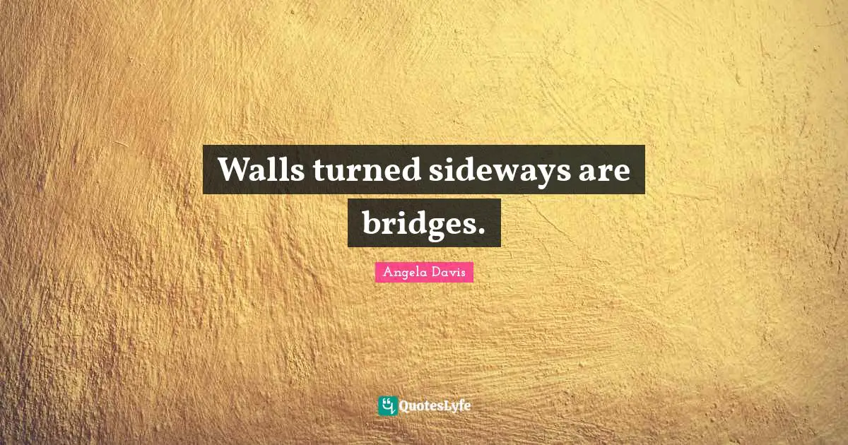 Leadership Quotes: "Walls turned sideways are bridges."