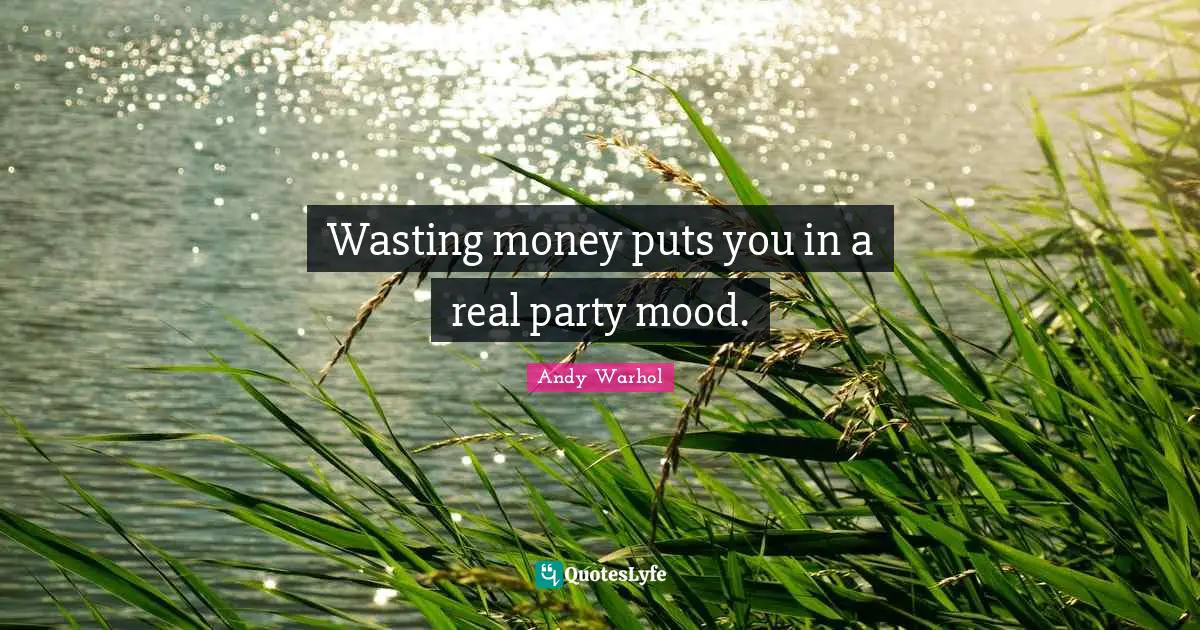Wasting money puts you in a real party mood.