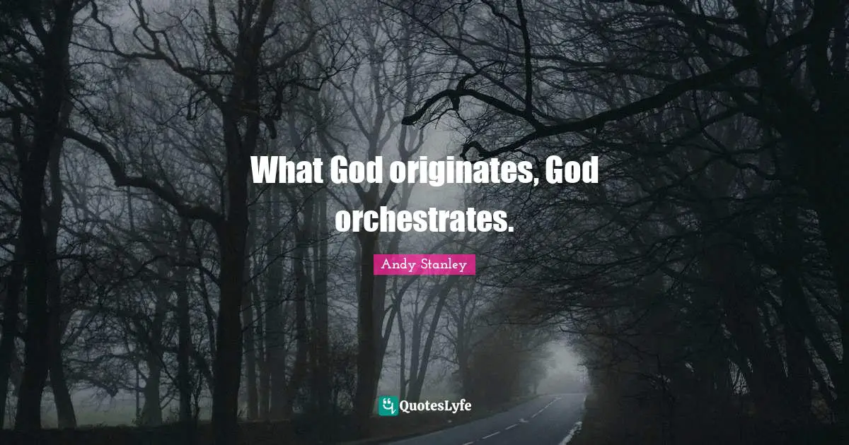 What God originates, God orchestrates.