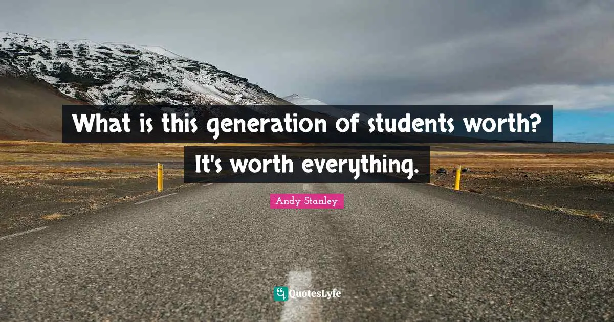 What is this generation of students worth? It's worth everything.