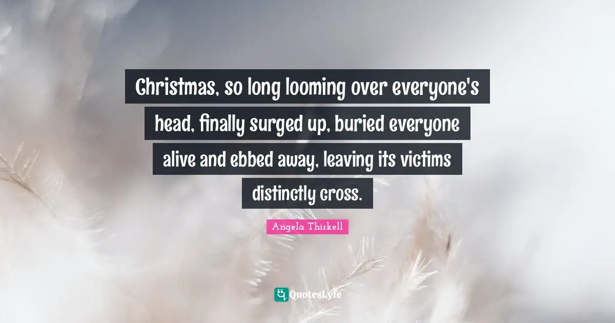Christmas, so long looming over everyone's head, finally surged up, buried everyone alive and ebbed away, leaving its victims distinctly cross.