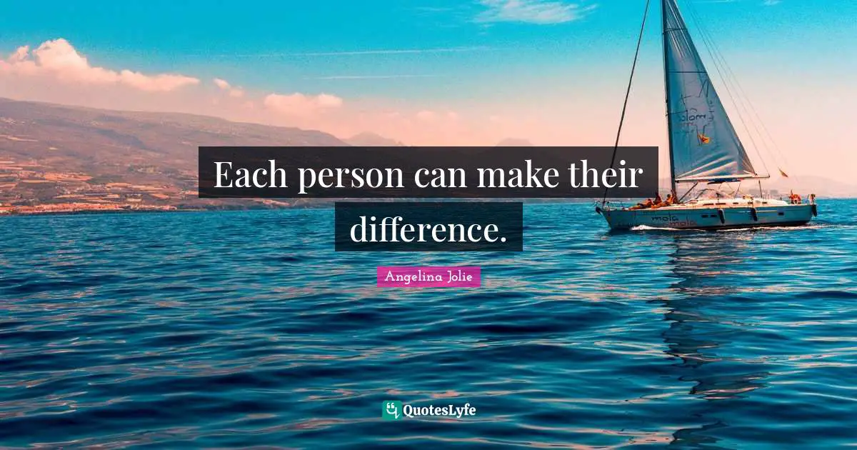 Each person can make their difference.